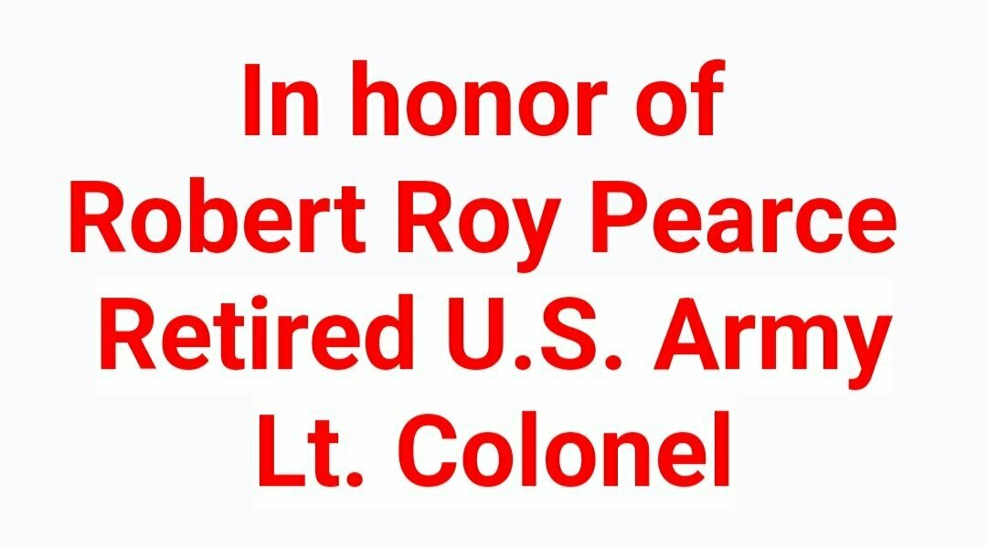 In Honor of Robert Roy Pearce Retired US Army Lt Colonel